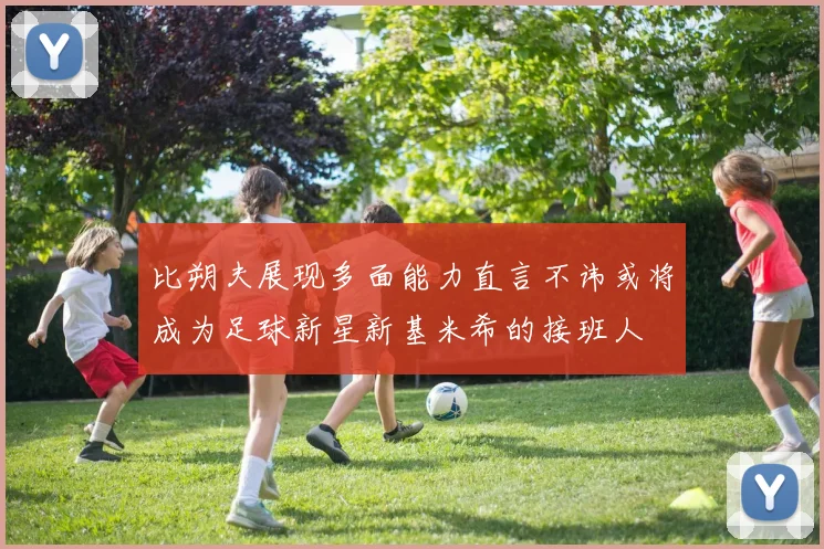比朔夫展现多面能力直言不讳或将成为足球新星新基米希的接班人